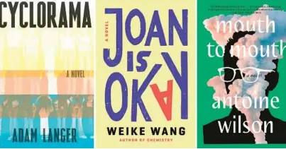  ?? BLOOMSBURY/RANDOM HOUSE/SIMON & SCHUSTER ?? “Cyclorama” by Adam Langer; “Joan is Okay” by Weike Wang; “Mouth to Mouth” by Antoine Wilson.