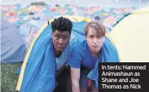  ??  ?? In tents: Hammed Animashaun as Shane and Joe Thomas as Nick