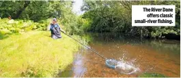  ??  ?? The River Dane offers classic small-river fishing.