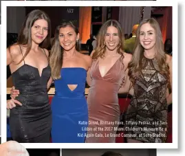  ??  ?? Katie Drozd, Brittany Fiore, Tiffany Pedraz, and Sari Libbin at the 2017 Miami Children’s Museum Be a Kid Again Gala, Le Grand Carnaval, at Soho Studios.