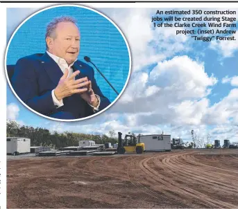  ?? ?? An estimated 350 constructi­on jobs will be created during Stage 1 of the Clarke Creek Wind Farm project: (inset) Andrew “Twiggy” Forrest.