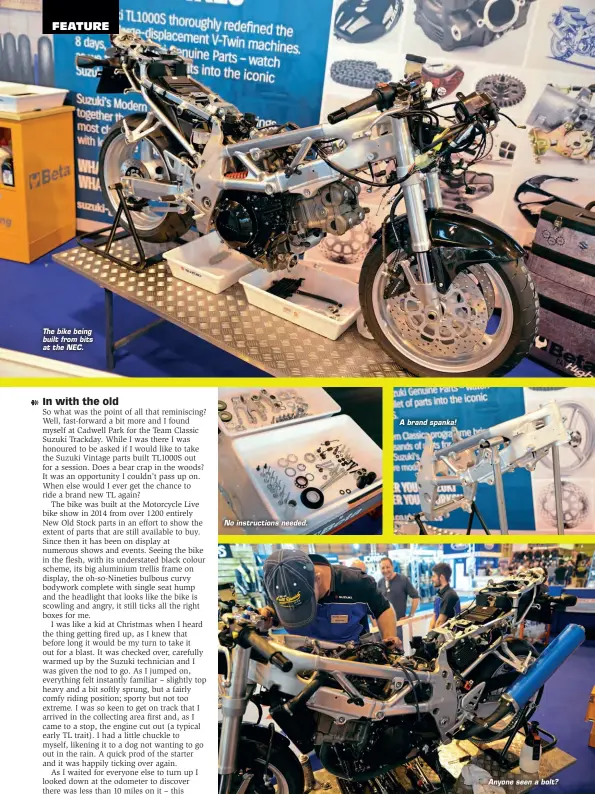  ??  ?? The bike being built from bits at the NEC. No instructio­ns needed. A brand spanka! Anyone seen a bolt?