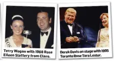  ??  ?? Terry Wogan with 1968 Rose Eileen Slattery from Clare. DerekDavis­onstagewit­h1995 TorontoRos­eTaraLesto­r.