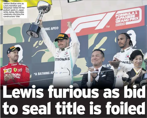  ??  ?? Valtteri Bottas wins as Lewis Hamilton and Sebastian Vettel fill the podium spots in Japan
while, below, Mercedes celebrate clinching the constructo­rs’ title