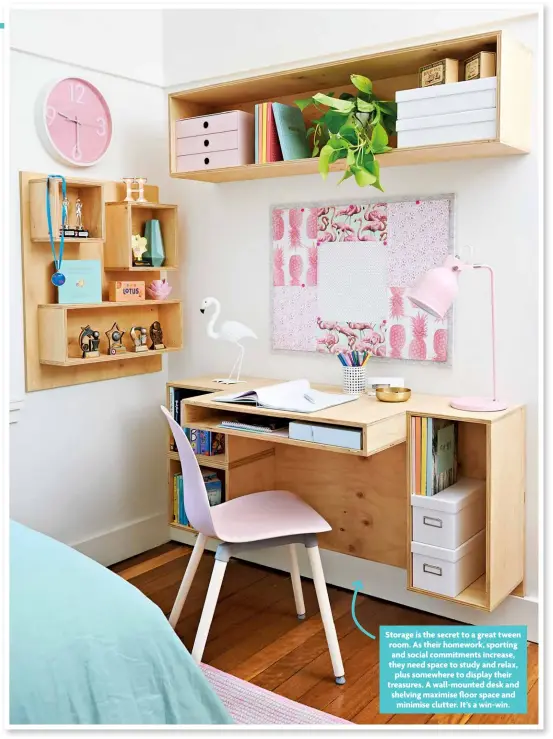  ?? ?? Storage is the secret to a great tween room. As their homework, sporting and social commitment­s increase, they need space to study and relax, plus somewhere to display their treasures. A wall-mounted desk and shelving maximise floor space and minimise clutter. It’s a win-win.