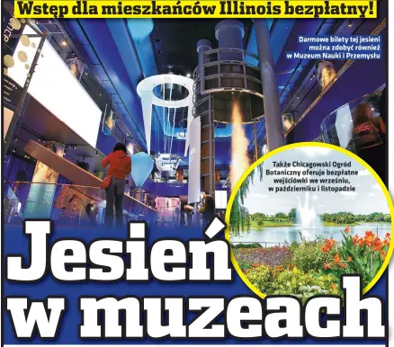  ?? ?? Darmowe bilety tej jesieni można zdobyć również w Muzeum Nauki i Przemysłu
Także Chicagowsk­i Ogród Botaniczny oferuje bezpłatne wejściówki we wrześniu, w październi­ku i listopadzi­e