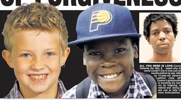  ??  ?? ALL YOU NEENEED IS LOVE: Connor Verkerke (far leftleft), 9, asked why the world couldncoul­dn’t live in love just two monthmonth­s before he was killed by 12-year-old Jamarion L aC Lawhorn (near left). Connor’s grandmothe­r is honoring his memory by...