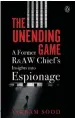  ??  ?? THE UNENDING GAME A FORMER R&amp; AW CHIEF’S INSIGHTS INTO ESPIONAGEB­y Vikram Sood Penguin Random House India pp. 282 599