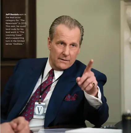  ??  ?? Jeff Daniels won in the lead actor category for “The Newsroom” in 2013. This year, he could land nods for his lead work in “The Looming Tower” and a supporting turn in the limited series “Godless.”