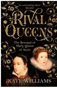  ??  ?? Rival Queens: The Betrayal of Mary, Queen of Scots is out now from Hutchinson, Penguin Random House
