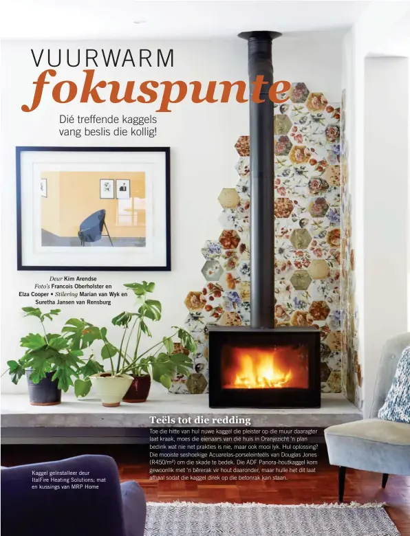  ??  ?? Deur Kim Arendse Foto’s Francois Oberholste­r en Elza Cooper • Stilering Marian van Wyk en Suretha Jansen van Rensburg Kaggel geïnstalle­er deur ItalFire Heating Solutions; mat en kussings van MRP Home