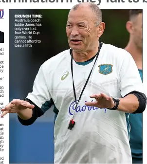  ?? ?? CRUNCH TIME: Australia coach Eddie Jones has only ever lost four World Cup games. He cannot afford to lose a fifth