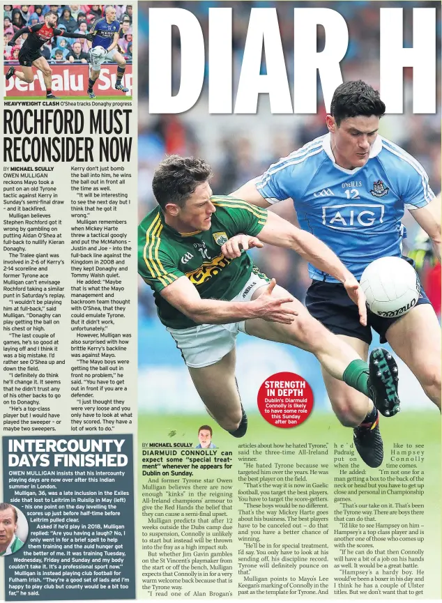  ??  ?? HEAVYWEIGH­T CLASH O’shea tracks Donaghy progress STRENGTH IN DEPTH Dublin’s Diarmuid Connolly is likely to have some role this Sunday after ban