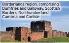  ??  ?? Borderland­s region, comprising Dumfries and Galloway, Scottish Borders, Northumber­land, Cumbria and Carlisle