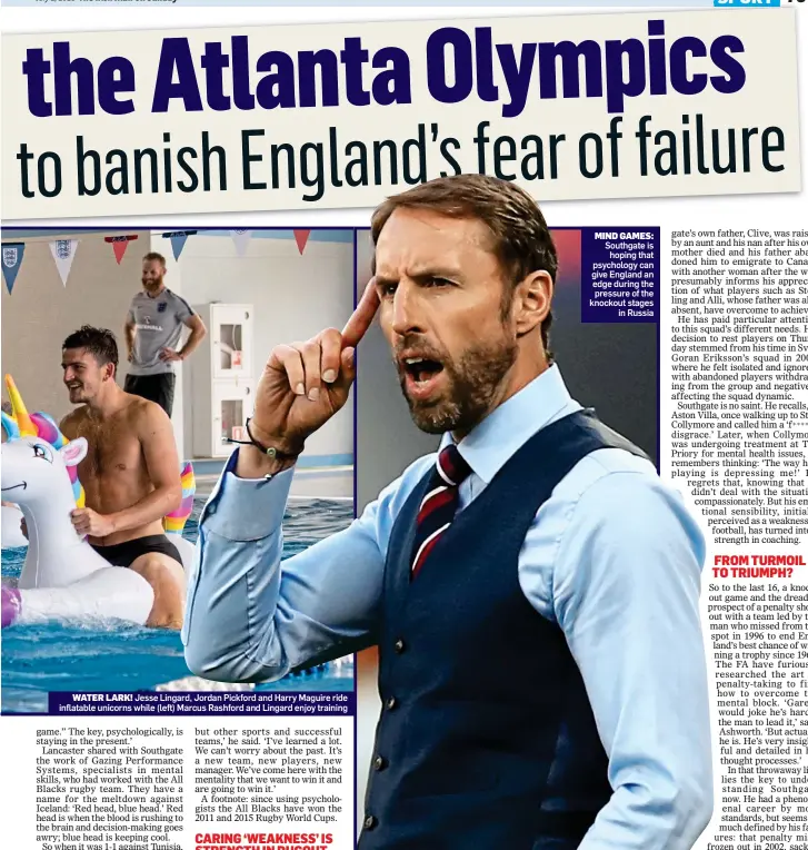  ??  ?? MIND GAMES: Southgate is hoping that psychology can give England an edge during the pressure of the knockout stages in Russia WATER LARK! Jesse Lingard, Jordan Pickford and Harry Maguire ride inflatable unicorns while (left) Marcus Rashford and Lingard enjoy training