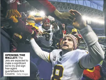  ?? Getty Images ?? OPENING THE WALLET: The Jets are expected to make a significan­t bid to try and sign free-agent quarterbac­k Kirk Cousins.