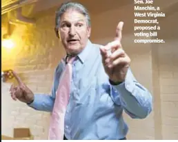  ??  ?? Sen. Joe Manchin, a West Virginia Democrat, proposed a voting bill compromise.