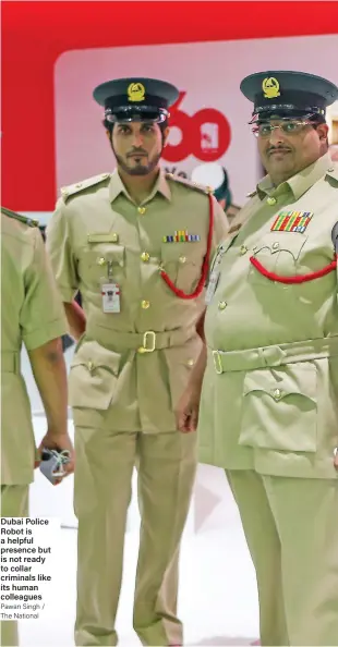  ??  ?? Dubai Police Robot is a helpful presence but is not ready to collar criminals like its human colleagues Pawan Singh / The National
