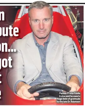  ??  ?? Former F1 star Eddie Irvine said he owed a huge debt of gratitude to the late Dr Adamson