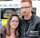  ??  ?? BRAVERY David and fiancee Sam