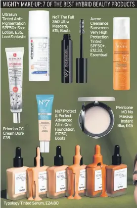  ??  ?? Ultrasun Tinted AntiPigmen­tation SPF50+ Face Lotion, £36, LookFantas­tic
Erborian CC Cream Dore, £35
No7 The Full 360 Ultra Mascara, £15, Boots
No7 Protect & Perfect Advanced All in One Foundation, £17.50, Boots
Typology Tinted Serum, £24.80
Avene Cleanance Sunscreen Very High Protection Tinted SPF50+, £12.33, Escentual
Perricone MD No Makeup Instant Blur, £45