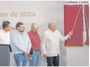  ?? EL INFORMADOR • H. FIGUEROA ?? ACTO INAUGURAL. El Presidente Andrés Manuel López Obrador en el momento de develar la placa.