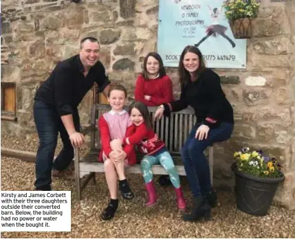  ??  ?? Kirsty and James Corbett with their three daughters outside their converted barn. Below, the building had no power or water when the bought it.