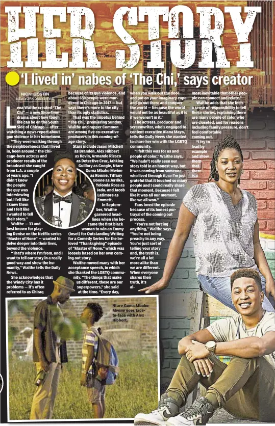  ??  ?? ena Waithe created “The Chi” — a new Showtime drama about how tough life can be on the South Side of Chicago — after watching a news report about gun violence in her hometown.
“They were walking through the neighborho­ods that I lived in, been around,”...
