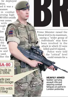  ??  ?? HEAVILY ARMED Soldier carrying assault rifle and wearing combat fatigues on patrol in London yesterday