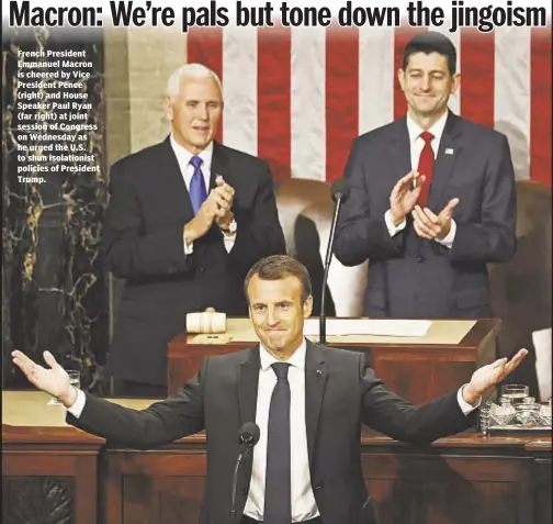  ??  ?? Chris Sommerfeld­t French President Emmanuel Macron is cheered by Vice President Pence (right) and House Speaker Paul Ryan (far right) at joint session of Congress on Wednesday as he urged the U.S. to shun isolationi­st policies of President Trump.