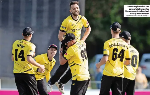  ?? Ray Lawrence/TGS/REX/Shuttersto­ck ?? > Matt Taylor takes the congratula­tions after Gloucester­shire’s last-ball victory at Middlesex