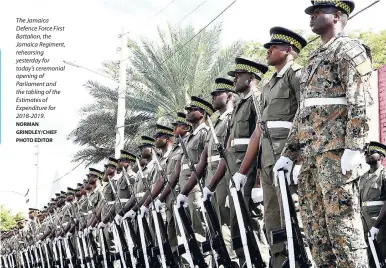  ?? NORMAN GRINDLEY/CHIEF PHOTO EDITOR ?? The Jamaica Defence Force First Battalion, the Jamaica Regiment, rehearsing yesterday for today’s ceremonial opening of Parliament and the tabling of the Estimates of Expenditur­e for 2018-2019.