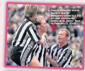  ??  ?? Duncan Ferguson scores the first goal for Newcastle United in a 3-0 win over Manchester United at St James’ Park on February 12, 2000