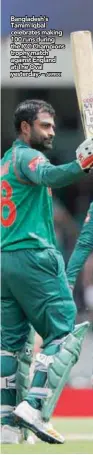  ?? AFPPIX ?? Bangladesh’s Tamim Iqbal celebrates making 100 runs during the ICC Champions trophy match against England at The Oval yesterday. –