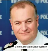  ??  ?? Chief Constable Steve Watson