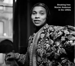  ?? ?? Breaking free: Marian Anderson in the 1950s