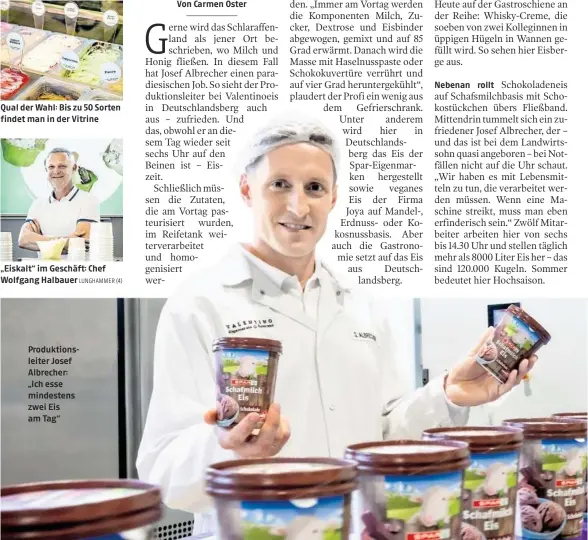  ?? LUNGHAMMER (4) ?? Qual der Wahl: Bis zu 50 Sorten findet man in der Vitrine
„Eiskalt“im Geschäft: Chef Wolfgang Halbauer
Produktion­sleiter Josef Albrecher: „Ich esse mindestens zwei Eis am Tag“