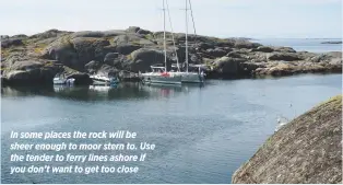  ??  ?? In some places the rock will be sheer enough to moor stern to. Use the tender to ferry lines ashore if you don’t want to get too close