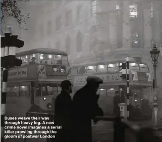  ??  ?? Buses weave their way through heavy fog. A new crime novel imagines a serial killer prowling through the gloom of postwar London