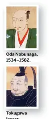  ??  ?? Oda Nobunaga, 1534–1582.
Tokugawa Ieyasu, 1543–1616.