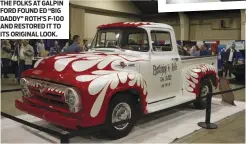  ??  ?? THE FOLKS AT GALPIN FORD FOUND ED “BIG DADDY” ROTH’S F-100 AND RESTORED IT TO ITS ORIGINAL LOOK.