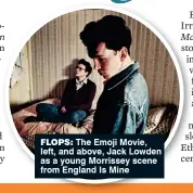  ??  ?? flops: The Emoji Movie, left, and above, Jack Lowden as a young Morrissey scene from England Is Mine