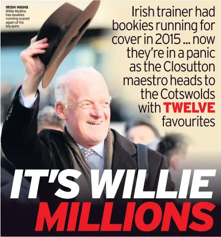  ??  ?? IRISH HIGHS Willie Mullins has bookies running scared again of his big guns
