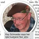  ??  ?? Kay Schroeder says her late husband,Ted, who died on Saturday 2 March, is most likely already learning to play the harp.