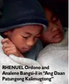  ??  ?? RHENUELOrd­ono and Analene Bangsi-il in “Ang Daan Patungong Kalimugton­g”