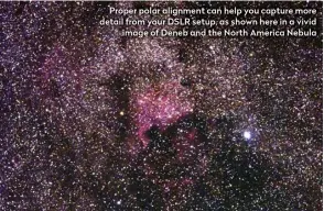  ?? ?? Proper polar alignment can help you capture more detail from your DSLR setup, as shown here in a vivid image of Deneb and the North America Nebula