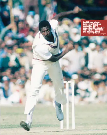  ?? PICTURE: Getty Images ?? Caribbean class: Sylvester Clarke’s arrival in 1979 signalled the start of his reign of terror in the county game