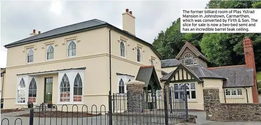  ?? ?? The former billiard room of Plas Ystrad Mansion in Johnstown, Carmarthen, which was converted by Firth & Son. The slice for sale is now a two-bed semi and has an incredible barrel teak ceiling.