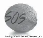  ??  ?? During WWII, John F. Kennedy ’s boat was rammed by a Japanese
destroyer and stranded in the Solomon Islands. JFK wrote a note on a coconut shell, which led to
his rescue.