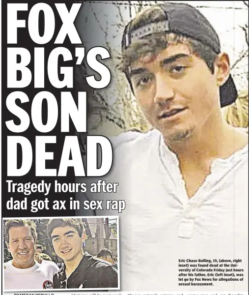  ??  ?? Eric Chase Bolling, 19, (above, right inset) was found dead at the University of Colorado Friday just hours after his father, Eric (left inset), was let go by Fox News for allegation­s of sexual harassment.